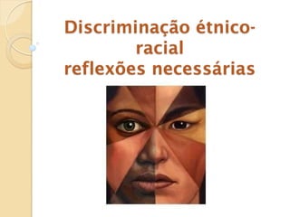 Discriminação étnico-
        racial
reflexões necessárias
 