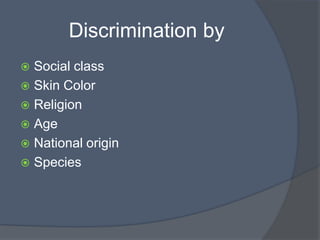 Discrimination by Social class Skin Color Religion Age National origin Species 