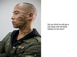 Do you think he will get a job easily with all these  tattoos on his face? 