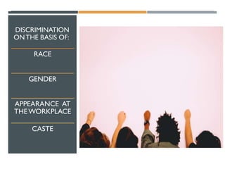 DISCRIMINATION
ONTHE BASIS OF:
RACE
GENDER
APPEARANCE AT
THEWORKPLACE
CASTE
 