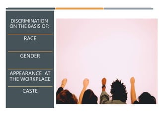 DISCRIMINATION
ON THE BASIS OF:
RACE
GENDER
APPEARANCE AT
THE WORKPLACE
CASTE
 