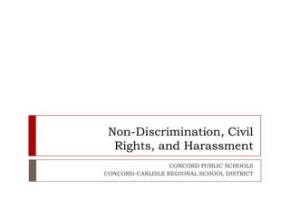 Non-Discrimination, Civil
Rights, and Harassment
CONCORD PUBLIC SCHOOLS
CONCORD-CARLISLE REGIONAL SCHOOL DISTRICT
 