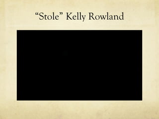 “ Stole” Kelly Rowland 