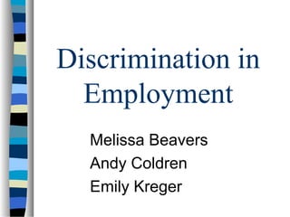 Discrimination in
Employment
Melissa Beavers
Andy Coldren
Emily Kreger
 