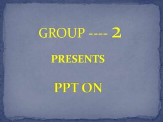 GROUP ---- 2
PRESENTS
 