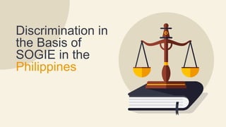 Discrimination in
the Basis of
SOGIE in the
Philippines
 
