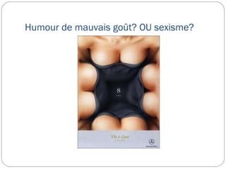 Humour de mauvais goût? OU sexisme? 