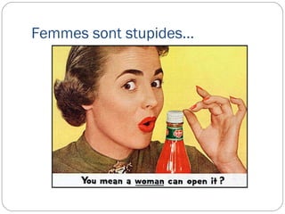 Femmes sont stupides…
 