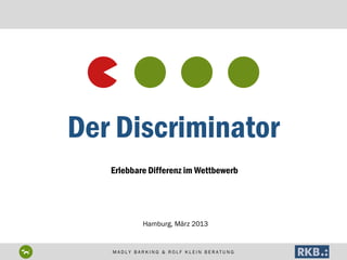 Der Discriminator
Erlebbare Differenz im Wettbewerb

Hamburg, März 2013

MADLY BARKING & ROLF KLEIN BERATUNG

 