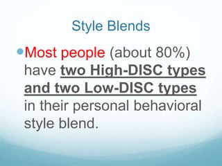 Style Blends
Most people (about 80%)
have two High-DISC types
and two Low-DISC types
in their personal behavioral
style b...