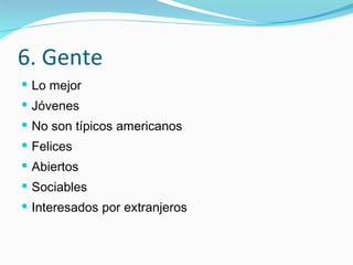 6. Gente Lo mejor Jóvenes No son típicos americanos Felices Abiertos Sociables Interesados por extranjeros 