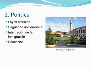2. Política Leyes  estrictas Seguridad antiterrorista Integración de la  inmigración Educación Universidad d Universidad de Berkeley 