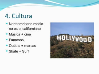 4. Cultura Norteamricano medio no es el californiano Música + cine Famosos Outlets + marcas Skate + Surf 