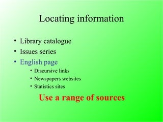 Locating information Library catalogue Issues series  English page  Discursive links Newspapers websites Statistics sites Use a range of sources 