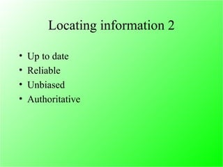 Locating information 2 Up to date Reliable Unbiased Authoritative 