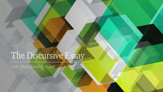 The Discursive Essay
THE PARAGRAPH PLAN
 