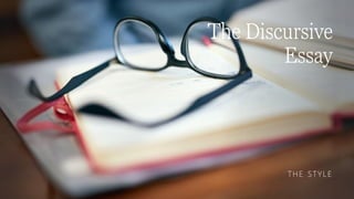 The Discursive
Essay
THE STYLE
 