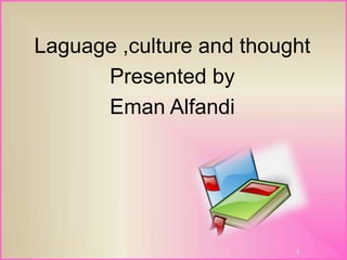 Laguage ,culture and thought
Presented by
Eman Alfandi
1
 