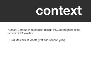 Human-Computer Interaction design (HCI/d) program in the
School of Informatics
HCI/d Master’s students (ﬁrst and second ye...