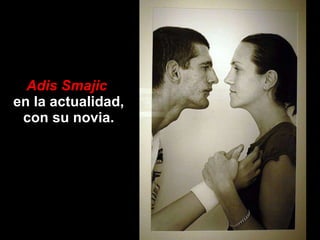 Adis Smajic   en la actualidad, con su novia. 