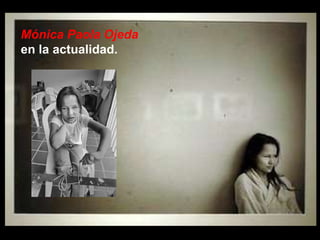 Mónica Paola Ojeda   en la actualidad. 