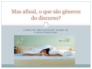Mas afinal, o que são gêneros do discurso? Como se organizam? Como se caracterizam?