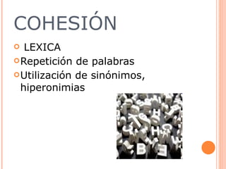 COHESIÓN LEXICA  Repetición de palabras Utilización de sinónimos, hiperonimias 