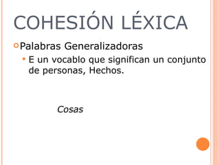 COHESIÓN LÉXICA Palabras Generalizadoras E un vocablo que significan un conjunto de personas, Hechos. Cosas  