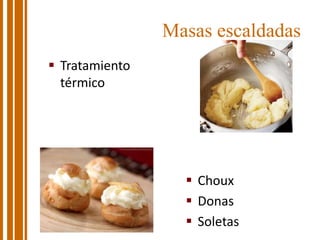 Masas escaldadas
 Tratamiento
térmico
 Choux
 Donas
 Soletas
 