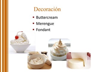 Decoración
 Buttercream
 Merengue
 Fondant
 