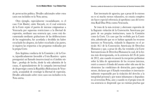 Nicolás Maduro Moros - Hugo Chávez Frías 
40 
Denuncia y salida de Venezuela de la Corte Interamericana de Derechos Humanos (CIDH) 
41 
de persecución política. Detalles adicionales sobre estos 
casos son incluidos en la Nota anexa. 
Otro ejemplo, especialmente escandalizante, es el 
caso Usón Ramírez contra Venezuela, en el cual sentencia 
de la Corte repite el patrón de intentar estigmatizar a 
Venezuela por supuestas restricciones a la libertad de 
expresión, mediante una sentencia que, como está do-cumentado 
mediante grabaciones de las deliberaciones 
de los magistrados, fue acordada y decidida sin haber 
escuchado los alegatos, sin haber escuchado a las partes, 
ni siquiera las respuestas a las preguntas realizadas por 
la propia Corte. 
Esta ilegítima conducta de la Comisión y de la Cor-te, 
injustificadamente favorable a Usón Ramírez –quien 
protagonizó un llamado insurreccional en el ámbito mi-litar–, 
produjo de hecho, desde la sola admisión de la 
causa, el apuntalamiento de la campaña internacional 
de desprestigio contra la República Bolivariana de Vene-zuela, 
acusándole de restringir la libertad de expresión. 
Detalles adicionales sobre estos casos son incluidos en la 
Nota anexa. 
Este inventario de agravios, que a pesar de lo extenso 
no es ni mucho menos exhaustivo, no estaría completo 
sin hacer especial referencia al oprobioso caso del terro-rista 
Raúl Díaz Peña contra Venezuela. 
Se trata de la más reciente y aberrante expresión de 
la flagrante violación de la Convención Americana por 
parte de sus propias instituciones, tanto la Comisión 
como la Corte. Un caso que fue recibido por la Comi-sión, 
admitiendo que no se habían agotado los recursos 
internos en Venezuela, violando lo dispuesto en el ar-tículo 
46.1 de la Convención Americana de Derechos 
Humanos y que, a pesar de ello, fue remitido a la Corte 
Interamericana de Derechos Humanos la cual, de la for-ma 
más desvergonzada, en la sentencia del 26 de junio 
de 2012, aún cuando reconoció la excepción preliminar 
sobre la falta de agotamiento de los recursos internos, 
entró a conocer el fondo del asunto sobre sólo uno de los 
elementos: las condiciones de detención, para seguida-mente, 
declarar que el Estado venezolano es internacio-nalmente 
responsable por la violación del derecho a la 
integridad personal y por tratos inhumanos y degradan-tes 
al terrorista Peña, aún y cuando en el propio texto de 
esa sentencia se desprende que no existían pruebas que 
 