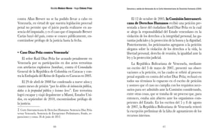 Nicolás Maduro Moros - Hugo Chávez Frías 
66 
Denuncia y salida de Venezuela de la Corte Interamericana de Derechos Humanos (CIDH) 
67 
contra Allan Brewer no se ha podido llevar a cabo en 
Venezuela, en virtud de que nuestra legislación procesal 
penal no permite que el juicio pueda realizarse en au-sencia 
del imputado, y es el caso que el imputado Brewer 
Carías huyó del país, como se conoce públicamente, en-contrándose 
prófugo de la justicia hasta la fecha. 
• Caso Díaz Peña contra Venezuela2 
El señor Raúl Díaz Peña fue acusado penalmente en 
Venezuela por su participación en dos actos terroristas 
con artefactos explosivos (bombas), contra el Consulado 
General de la República de Colombia en Caracas y con-tra 
la Embajada del Reino de España en Caracas en 2003. 
El 29 de abril de 2008 fue condenado a nueve años y 
cuatro meses de prisión “por los delitos de intimación pública, 
daños a la propiedad pública y lesiones leves”. Este terrorista 
logró escapar y viajó ilegalmente a Miami, Estados Uni-dos, 
en septiembre de 2010, encontrándose prófugo de 
la justicia. 
2. Corte Interamericana de Derechos Humanos. Sentencia Díaz Peña 
versus Venezuela. Sentencia de Excepciones Preliminares, Fondo, re-paraciones 
y costas. 26 de junio de 2012. 
El 12 de octubre de 2005, la Comisión Interameri-cana 
de Derechos Humanos recibió una petición pre-sentada 
a favor del ciudadano Raúl Díaz Peña en la cual 
se alega la responsabilidad del Estado venezolano en la 
violación de los derechos a la integridad personal, las ga-rantías 
judiciales y la protección de la honra y la dignidad. 
Posteriormente, los peticionarios agregaron a la petición 
alegatos sobre la violación de los derechos a la vida, la 
libertad personal, derecho de reunión, la igualdad ante la 
ley y la protección judicial. 
La República Bolivariana de Venezuela, mediante 
un escrito del 3 de mayo de 2007, presentó sus obser-vaciones 
a la petición, en las cuales se refirió al proceso 
penal seguido en contra del señor Díaz Peña; rechazó en 
todos sus términos lo expuesto en el escrito de petición 
y sostuvo que el caso no cumplía con los requisitos nece-sarios 
para ser admitido ante la Comisión considerando, 
entre otras cosas, que se trataba de un proceso que, para 
entonces, estaba aún abierto ante los organismos com-petentes 
del Estado. En los escritos del 5 y 8 de agosto 
de 2007, la República Bolivariana de Venezuela reiteró 
la excepción preliminar de la falta de agotamiento de los 
recursos internos. 
 