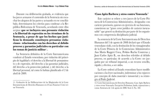 Nicolás Maduro Moros - Hugo Chávez Frías 
76 
Denuncia y salida de Venezuela de la Corte Interamericana de Derechos Humanos (CIDH) 
77 
Durante esa deliberación grabada, se evidencia que 
los jueces armaron el contenido de la Sentencia sin escu-char 
los alegatos de las partes y actuando en ese conciliá-bulo, 
determinaron los criterios para condenar a la Re-pública 
Bolivariana de Venezuela, acordando entre ellos 
aceptar que se incluyera una presunta violación 
a la libertad de expresión en los términos de la 
Sentencia, a pesar de que los hechos que justi-fican 
la demanda constituyen presuntas viola-ciones 
relacionadas con los derechos al debido 
proceso y garantías judiciales en particular con 
los temas de justicia militar11. 
La Sentencia definitiva de la Corte Interamericana 
condenó al Estado venezolano, por violación del princi-pio 
de legalidad y el derecho a la libertad de pensamien-to 
y de expresión, del derecho a las garantías judiciales, 
del derecho a la protección judicial, y del derecho a la 
libertad personal, tal como lo habían planificado el 2 de 
abril de 2009. 
11. Grabación de las Deliberaciones de los Magistrados de la Corte 
Interamericana de Derechos Humanos en el Caso Francisco Usón ver-sus 
Venezuela. 
•Caso Apitz Barbera y otros contra Venezuela12 
Este carácter se refiere a tres jueces de la Corte Pri-mera 
de lo Contencioso Administrativo, designados con 
carácter provisorio, quienes en ejercicio de sus funciones, 
cometieron un “grave error jurídico de carácter inexcu-sable” 
que generó su destitución por parte de los organis-mos 
con competencia disciplinaria judicial. 
La sentencia de la Corte Interamericana de Derechos 
Humanos del 5 de agosto de 2008 declaró que el Estado 
venezolano violó, con la destitución de los exmagistrados 
de la Corte Primera de lo Contencioso Administrativo 
Ana María Ruggeri Cova, Perkins Rocha Contreras y 
Juan Carlos Apitz B., sus derechos referidos al debido 
proceso, en particular, de acuerdo a la Corte: ser juz-gados 
por un tribunal imparcial, a un recurso sencillo, 
rápido y efectivo, a ser oídos. 
La Corte ordenó al Estado venezolano hacer modifi-caciones 
a las leyes nacionales, indemnizar a los exjueces 
por concepto de daño material e inmaterial y su reinte-gro 
al Poder Judicial. 
12. Corte Interamericana de Derechos Humanos. Caso Apitz Barbera 
y otros versus Venezuela. Excepción Preliminar, fondo, reparaciones y 
costas. Sentencia de 5 de agosto de 2008. Serie C No. 182. 
 