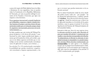 Nicolás Maduro Moros - Hugo Chávez Frías 
94 
Denuncia y salida de Venezuela de la Corte Interamericana de Derechos Humanos (CIDH) 
95 
a pesar del respeto del Poder Judicial hacia los fallos 
o dictámenes de esos organismos, éstos no pueden 
violar la Constitución de la República Bolivariana 
de Venezuela, así como no pueden infringir la nor-mativa 
de los Tratados y Convenios, que rigen esos 
amparos u otras decisiones. 
Si un organismo internacional, aceptado legalmente 
por la República, amparara a alguien violando dere-chos 
humanos de grupos o personas dentro del país, 
tal decisión tendría que ser rechazada aunque emane 
de organismos internacionales protectores de los de-rechos 
humanos (...). 
La Sala considera que, por encima del Tribunal Su-premo 
de Justicia y a los efectos del artículo 7 cons-titucional 
no existe órgano jurisdiccional alguno, a 
menos que la Constitución o la Iey así lo señale, y que 
aun en este último supuesto, la decisión que se con-tradiga 
con las normas constitucionales venezolanas 
carece de aplicación en el país, y así se declara (...). 
Los artículos 73 y 153 constitucionales contemplan 
la posibilidad que puedan transferirse competen-cias 
venezolanas a órganos supranacionales, a los 
que se reconoce que puedan inmiscuirse en la so-beranía 
nacional. 
Pero la misma Constitución señala las áreas donde 
ello podría ocurrir, cuales son —por ejemplo— las 
de integración latinoamericana y caribeña (artículo 
153 eiusdem). Áreas diversas de los derechos huma-nos 
per se, y donde las sentencias que se dicten son 
de aplicación inmediata en el territorio de los países 
miembros, como lo apunta el artículo 91 de la Ley 
Aprobatoria del Estatuto del Tribunal de Justicia de 
la Comunidad Andina. 
Entiende la Sala que, fuera de estas expresas áreas, 
la soberanía nacional no puede sufrir distensión al-guna 
por mandato del artículo 1 constitucional, que 
establece como derechos irrenunciables de la Nación: 
“la independencia, la libertad, la soberanía, la inte-gridad 
territorial, la inmunidad y la autodetermina-ción 
nacional. Dichos derechos constitucionales son 
irrenunciables, no están sujetos a ser relajados, 
excepto que la propia Carta Fundamental lo señale, 
conjuntamente con los mecanismos que lo hagan po-sible, 
tales como los contemplados en los artículos 73 
y 336.5 constitucionales, por ejemplo. 
 