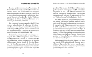 Nicolás Maduro Moros - Hugo Chávez Frías 
10 
Denuncia y salida de Venezuela de la Corte Interamericana de Derechos Humanos (CIDH) 
11 
Es bueno que le recordemos a toda Venezuela que el 
Sistema Interamericano de Derechos Humanos fue una 
iniciativa positiva, para crear un sistema que protegiera 
los derechos humanos en todo el continente, y Venezuela 
es uno de los primeros países que se adhirió a este siste-ma, 
al Convenio de San José. Los Estados Unidos no 
forma parte del Sistema de Derechos Humanos, no lo 
reconoce, no reconoce su jurisdicción. 
Este es un punto importante a analizar: los EEUU no 
reconoce la jurisdicción ni de la Corte, ni de la Comi-sión. 
Pero son unos vivos, la sede de la Comisión queda 
en Washington DC; y toda la burocracia internacional 
que se ha formado en la Universidad de Georgetown y 
en la Universidad de Washington sobre todo. 
Casi todos los participantes y la burocracia que for-ma 
parte de la CIDH están capturados por los intereses 
del Departamento de Estado de los Estados Unidos. Es 
una realidad que hay que decirla cruda, no podemos 
edulcorarla y el Sistema llamado de Derechos Huma-nos 
y la Corte Interamericana en la Comisión fueron 
derivando en un instrumento de persecución contra los 
gobiernos progresistas que se iniciaron con la llegada del 
presidente Chávez, en el año 99. Lamentablemente, no 
podría ser de otra manera porque la OEA, como tal, en 
sus primeros 60 años y todo el Sistema Interamericano 
funcionó como sistema panamericanista, concebido así 
para garantizar la influencia y la hegemonía de los Esta-dos 
Unidos sobre toda América Latina y el Caribe. 
La OEA es otra historia, aunque forma parte del mis-mo 
Sistema. Los convenios que crean el Sistema Intera-mericano 
de Derechos Humanos se crean en el marco de 
la negociación de la OEA, son aprobados en el marco de 
la OEA, Estados Unidos no lo reconoce, es lo primero 
y derivaron en sistemas de persecución, hasta llegar al 
extremo de que, en el año 2002, la Comisión Interameri-cana 
de Derechos Humanos fue el único organismo mul-tilateral 
que reconoció a Pedro Carmona Estanga como 
gobierno en Venezuela. Ya eso es suficiente como para 
que renunciaran todos y todas. 
Pudiéramos hablar no sé cuántas historias, cien histo-rias 
sobre la CIDH, la Comisión y la Corte que lamen-tablemente 
degeneradas. Ellos se creen un poder supra-nacional, 
ellos se creen que son un poder por encima de 
gobiernos legítimos en el continente. 
 