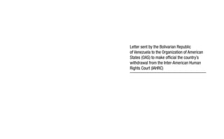 Letter sent by the Bolivarian Republic 
of Venezuela to the Organization of American 
States (OAS) to make official the country’s 
withdrawal from the Inter-American Human 
Rights Court (IAHRC) 
 
