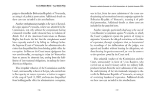 Nicolás Maduro Moros - Hugo Chávez Frías 
136 
Denuncia y salida de Venezuela de la Corte Interamericana de Derechos Humanos (CIDH) 
137 
paign to discredit the Bolivarian Republic of Venezuela, 
accusing it of political persecution. Additional details on 
these cases are included in the attached note. 
Another embarrassing example is the case of Leopol-do 
López against Venezuela, which was admitted by the 
Commission, not only without the complainant having 
exhausted remedies under domestic law, in violation of 
Article 46.1 of the American Convention on Human 
Rights, but despite the fact that the complainant would 
have expressly waived it by failing to challenge before 
the Supreme Court of Venezuela the administrative de-cision 
that disqualified him from holding public office for 
corruption. In this case the Court issues a judgment that 
was unenforceable, attempting to order the Venezuelan 
State to amend its domestic law, arising from the fulfi-llment 
of international obligations, including the inter- 
American obligation. 
This irregular behavior of the Commission and the 
Court, unreasonably in favor of López, who carried out 
in his capacity as mayor repressive activities in support 
of the coup of April 11, 2002, and was also disqualified 
from holding public office for administrative corruption, 
was in fact, from the mere admission of the cause un-derpinning 
an international smear campaign against the 
Bolivarian Republic of Venezuela, accusing it of poli-tical 
persecution. Additional details on these cases are 
included in the attached note. 
Another example, particularly shocking, is the case of 
Uson Ramírez’s complaint against Venezuela, in which 
the Court´s judgment repeats the pattern of trying to 
stigmatize Venezuela for alleged restrictions on freedom 
of expression, through a judgment that, as documented 
by recordings of the deliberations of the judges, was 
agreed and decided without hearing the allegations, wi-thout 
hearing the parties concerned, or even the answers 
to the questions posed by the Court itself. 
This unlawful conduct of the Commission and the 
Court, unreasonably in favor of Uson Ramírez, who 
carried out an insurrectionary call in the military field, 
produced in fact, from the mere admission of the cause, 
the underpinning of the international campaign to dis-credit 
the Bolivarian Republic of Venezuela, accusing it 
of restricting freedom of expression. Additional details 
on these cases are included in the attached note. 
 
