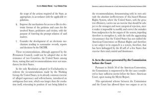 Nicolás Maduro Moros - Hugo Chávez Frías 
156 
Denuncia y salida de Venezuela de la Corte Interamericana de Derechos Humanos (CIDH) 
157 
the scope of the actions required of the State, as 
appropriate, in accordance with the applicable re-gulations. 
k. Improve the mechanisms for access to files in elec-tronic 
format of the petitions and cases for the 
involved States, petitioners and victims, with the 
purpose of fostering the prompt solution of said 
matters. 
l. Consider the development of an electronic me-chanism 
tending to systematize records, reports 
and decisions by the IACHR. 
These recommendations, although approved by the 
Permanent Council, could not be adopted due to the 
resistance of two Countries, the United States among 
them, stating that said recommendations were not man-datory 
for their States. 
In the only Resolution adopted in Cochabamba to 
redeem the recommendations made by the Working 
Group, the United States, in its already common exercise 
of alleged supremacy and self-exclusion, introduced an 
ambiguous foot note, which was longer than the resolu-tion 
itself, reiterating its position of not being linked to 
the recommendations, demonstrating with its own atti-tude 
the absolute ineffectiveness of this biased Human 
Rights System, where the United States, with the grea-test 
effrontery, carries out an exercise that should be sub-ject 
to the strongest and most categorical rejection, since 
it makes it impossible to modify and correct the mistakes 
from malpractices by the organs of the system, impeding 
therefore to strengthen it, with the with the aggravating 
circumstance that the United States has not ratified the 
American Convention on Human Rights and therefore 
is not subject to its organs.It is a system, therefore, that 
has been kidnapped by the ill will of a few States that 
exercise their total control and dominance. 
A. As to the cases presented by the Commission 
before the Court 
Pursuant to Article 50 of the American Convention, 
the Commission is empowered to file the cases conside-red 
to have sufficient merits before the Inter- American 
Court, upon issuing the Merits Report. 
This operational scheme between the Commission 
and the Court has allowed these two organs to act in 
 