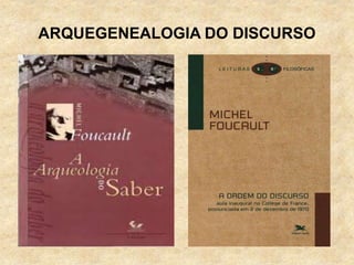 ARQUEGENEALOGIA DO DISCURSO
 