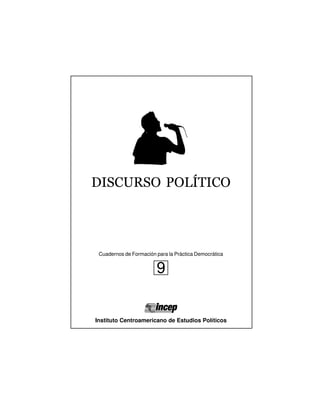 DISCURSO POLÍTICO




 Cuadernos de Formación para la Práctica Democrática


                        9


Instituto Centroamericano de Estudios Políticos
 