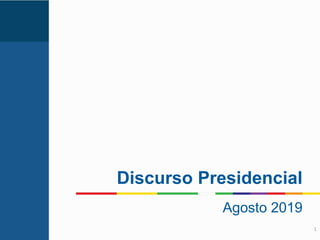 Discurso Presidencial
Agosto 2019
1
 