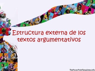 Estructura externa de los
textos argumentativos
 