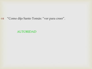  “Como dijo Santo Tomás: “ver para creer”.
AUTORIDAD
 