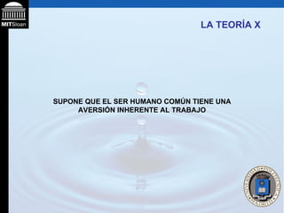 LA TEORÍA X   SUPONE QUE EL SER HUMANO COMÚN TIENE UNA AVERSIÓN INHERENTE AL TRABAJO 