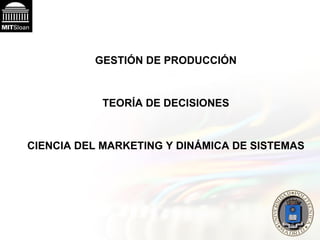GESTIÓN DE PRODUCCIÓN TEORÍA DE DECISIONES CIENCIA DEL MARKETING Y DINÁMICA DE SISTEMAS 