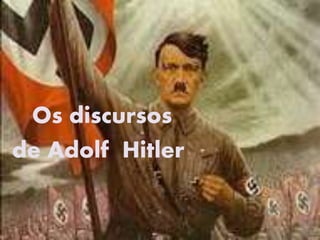 Trabalho de História
Os discursos
de Adolf Hitler
 
