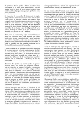 de existencia. No les ayudes a falsear la realidad. Esa        como guía para aprender a pensar; pero se pondrá fin a la
falsificación es el único dique manteniendo a raya su          infamia de pagar con una vida por los errores de otra.
secreto terror, el terror de saber que no son aptos para
existir; quítalo y deja que se ahoguen; tu aprobación es su    En ese mundo podrás levantarte cada mañana con el
único salvavidas.                                              espíritu que conociste en tu niñez: ese espíritu de anhelo,
                                                               aventura y certeza que procede de tratar con un universo
Si encuentras la oportunidad de desaparecer en algún           racional. Ningún niño le teme a la naturaleza; es tu miedo
paraje selvático fuera de su alcance, hazlo; pero no para      a los hombres lo que desaparecerá, el miedo que ha
existir como un bandido o formar una pandilla para             paralizado tu alma, el miedo que adquiriste en tus
competir con su fraudulento esquema; construye una vida        primeros encuentros con lo incomprensible, lo
productiva para ti mismo con quienes aceptan tu código         impredecible, lo contradictorio, lo arbitrario, lo oculto, lo
moral y están dispuestos a luchar por una existencia           falso, lo irracional en los hombres. Vivirás en un mundo
humana. No tienes ninguna posibilidad de triunfar bajo la      de seres responsables, que serán tan consistentes y
Moralidad de la Muerte o por el código de la fe y la           confiables como son los hechos; la garantía de su carácter
fuerza; promulga el criterio en el que los honestos se         será un sistema de existencia en el que la realidad
acogerán: el criterio de la Vida y la Razón.                   objetiva es el criterio y el juez. Tus virtudes gozarán de
                                                               protección, tus vicios y debilidades, no. Todas las
Actúa como un ser racional y aspira a convertirte en un        oportunidades estarán abiertas a tu bondad, ninguna le
punto de encuentro para todos aquellos que están               será dada a tu maldad. Lo que recibirás de los hombres no
hambrientos por una voz de integridad – actúa basado en        serán limosnas, ni lástima, ni piedad, ni perdón por los
tus valores racionales, estés solo en medio de tus             pecados, sino un único valor: justicia. Y cuando mires a
enemigos o con unos cuantos de tus amigos escogidos, o         los hombres o a ti mismo sentirás, no desagrado, sospecha
como el fundador de una modesta comunidad en la                y culpa, sino una única constante: respeto.
frontera del renacimiento de la humanidad.
                                                               Tal es el futuro que eres capaz de ganar. Requiere un
Cuando el Estado de los bandidos se derrumbe, despojado        esfuerzo, como cualquier otro valor humano. Cada vida
de los mejores de sus esclavos, cuando caiga al nivel de       es un esfuerzo hacia una meta y tu única elección es la
un caos impotente, como las naciones del Oriente               elección de la meta. ¿Quieres continuar la batalla de tu
asoladas por el misticismo, y se disuelva en hordas de         presente o quieres luchar por mi mundo? ¿Quieres
ladrones hambrientos luchando por robarse entre sí –           proseguir una lucha que consiste en aferrarse a precarios
cuando los defensores de la moralidad del sacrificio           salientes en un inclinado descenso hacia el abismo, una
perezcan con su último ideal – entonces y en ese día           lucha en que las privaciones que soportas son
volveremos.                                                    irreversibles y las victorias que consigues te llevan cada
                                                               vez más próximo a la destrucción? ¿O quieres emprender
Abriremos las puertas de nuestra ciudad a quienes              una lucha que consiste en escalar de saliente en saliente
merecen entrar; una ciudad de chimeneas, tuberías,             en un continuo ascenso hacia la cima, una lucha en que
huertas, mercados y hogares inviolables. Actuaremos            las dificultades son inversiones en tu futuro y las victorias
como el centro de reunión para tales refugios ocultos          te llevan irreversiblemente más cerca del mundo de tu
como el que tú construirás. Con el signo del dólar como        ideal moral, y si por acaso murieras sin haber alcanzado
nuestro emblema – el símbolo del mercado libre y mentes        la plena luz del sol, morirías en un nivel acariciado por
libres – nos moveremos para retomar este país una vez          sus rayos? Tal es la opción que te ofrezco. Que tu mente y
más de los impotentes salvajes que nunca descubrieron su       tu amor por la existencia decidan.
naturaleza, su significado, su esplendor. Quienes decidan
unirse a nosotros, se unirán; los que no lo hagan, no          Mis palabras finales estarán dirigidas a aquellos héroes
tendrán el poder de detenernos; hordas de salvajes nunca       que aún estén escondidos en el mundo, aquellos que están
han sido un obstáculo para los hombres que enarbolaron         siendo mantenidos prisioneros, no por sus evasiones sino
el estandarte de la mente.                                     por sus virtudes y su desesperada valentía. Mis hermanos
                                                               en espíritu, cotejad vuestras virtudes y la naturaleza de los
Entonces este país una vez más se convertirá en un             enemigos a quienes estáis sirviendo. Vuestros
santuario para una especie en extinción: el ser racional. El   destructores os retienen por medio de vuestra
sistema político que construiremos está contenido en una       persistencia, vuestra generosidad, vuestra inocencia,
sola premisa moral: ningún hombre puede obtener valores        vuestro amor – la persistencia que lleva sus cargas – la
de otros recurriendo a la fuerza física. Todo hombre se        generosidad que responde a sus gritos de desesperación –
mantendrá o caerá, vivirá o morirá por su propio juicio        la inocencia que es incapaz de concebir su maldad y les
racional. Si fracasa en su uso y cae, él será su única         otorga el beneficio de cada duda, rehusando condenarlos
víctima. Si teme que su juicio es inadecuado, no se le dará    sin comprender e incapaz de comprender sus motivos – el
un arma para mejorarlo. Si decide corregir sus errores a       amor, vuestro amor por la vida, que hace que penséis que
tiempo, dispondrá del despejado ejemplo de sus mejores         ellos son hombres y que también la aman. Pero el mundo

                                                                                                                         34
 