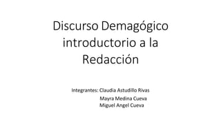 Discurso Demagógico
introductorio a la
Redacción
Integrantes: Claudia Astudillo Rivas
Mayra Medina Cueva
Miguel Angel Cueva
 