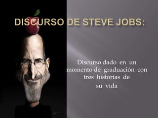 Discurso de Steve Jobs:  Discurso dado  en  un  momento de  graduación  con  tres  historias  de  su  vida 