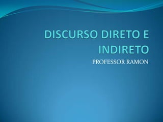 DISCURSO DIRETO E INDIRETO PROFESSOR RAMON 
